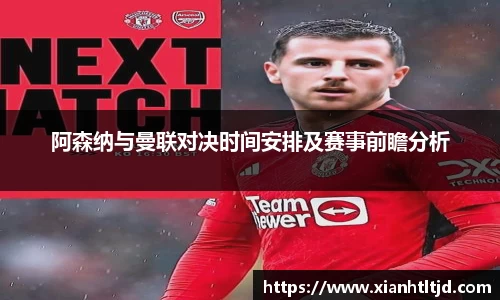 阿森纳与曼联对决时间安排及赛事前瞻分析