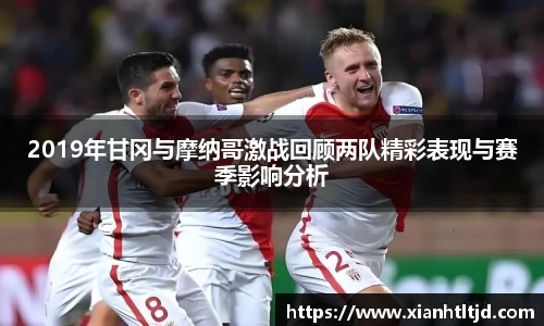 2019年甘冈与摩纳哥激战回顾两队精彩表现与赛季影响分析