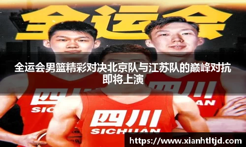 全运会男篮精彩对决北京队与江苏队的巅峰对抗即将上演