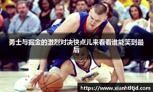 勇士与掘金的激烈对决快点儿来看看谁能笑到最后
